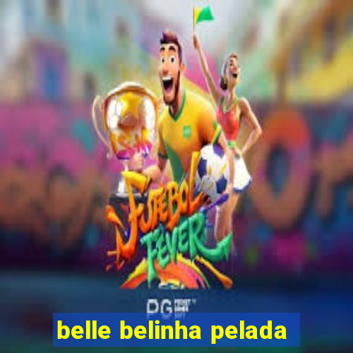 belle belinha pelada